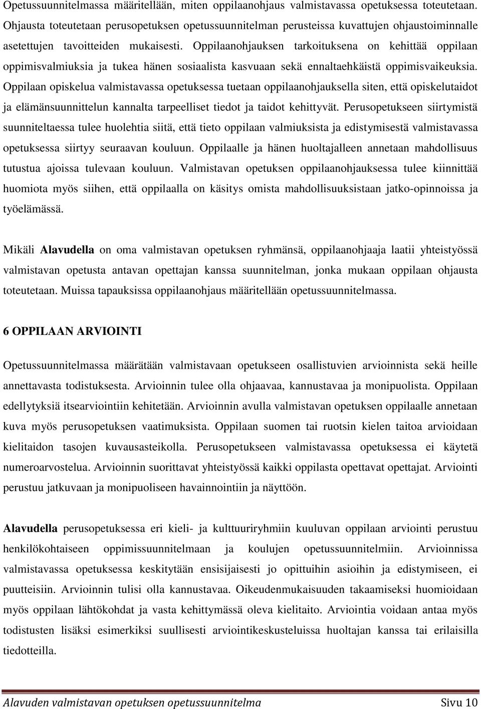Oppilaanohjauksen tarkoituksena on kehittää oppilaan oppimisvalmiuksia ja tukea hänen sosiaalista kasvuaan sekä ennaltaehkäistä oppimisvaikeuksia.