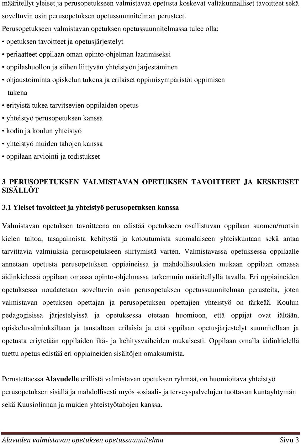 liittyvän yhteistyön järjestäminen ohjaustoiminta opiskelun tukena ja erilaiset oppimisympäristöt oppimisen tukena erityistä tukea tarvitsevien oppilaiden opetus yhteistyö perusopetuksen kanssa kodin