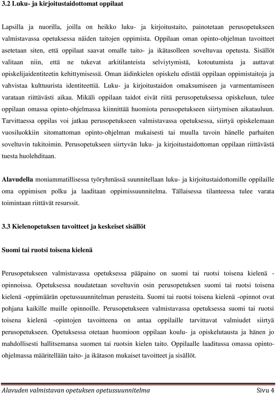 Sisällöt valitaan niin, että ne tukevat arkitilanteista selviytymistä, kotoutumista ja auttavat opiskelijaidentiteetin kehittymisessä.