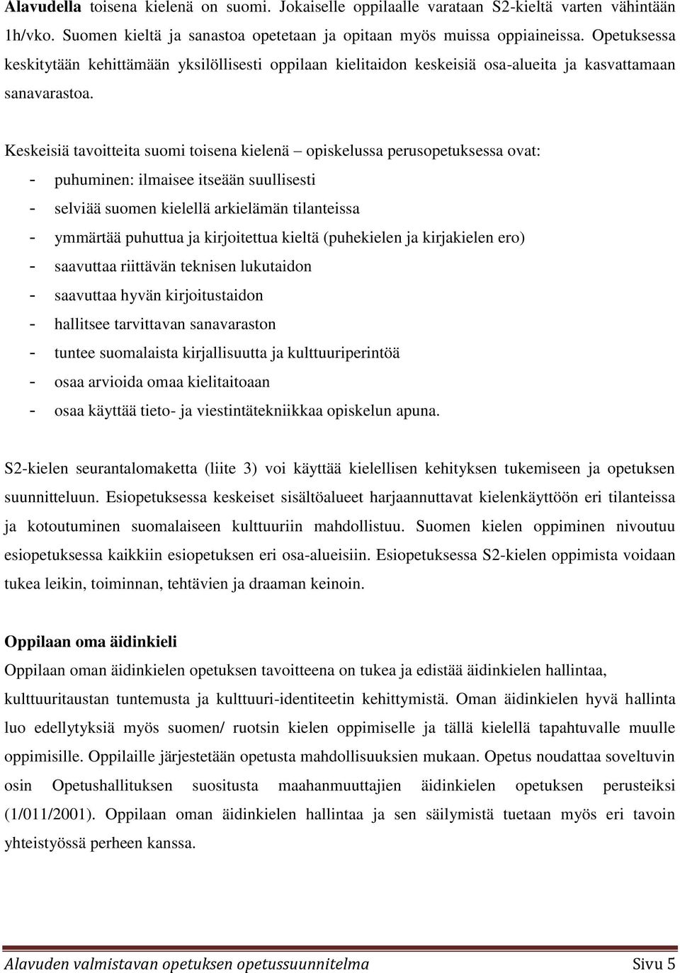 Keskeisiä tavoitteita suomi toisena kielenä opiskelussa perusopetuksessa ovat: - puhuminen: ilmaisee itseään suullisesti - selviää suomen kielellä arkielämän tilanteissa - ymmärtää puhuttua ja