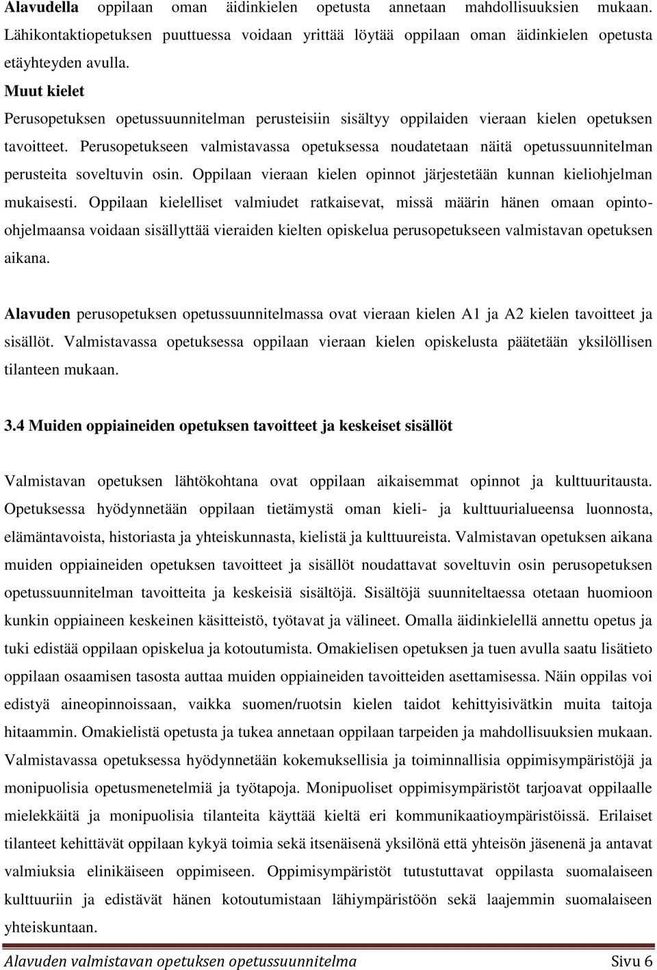 Perusopetukseen valmistavassa opetuksessa noudatetaan näitä opetussuunnitelman perusteita soveltuvin osin. Oppilaan vieraan kielen opinnot järjestetään kunnan kieliohjelman mukaisesti.