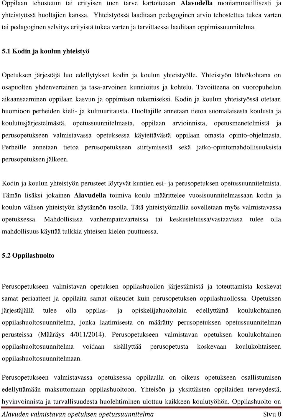 1 Kodin ja koulun yhteistyö Opetuksen järjestäjä luo edellytykset kodin ja koulun yhteistyölle. Yhteistyön lähtökohtana on osapuolten yhdenvertainen ja tasa-arvoinen kunnioitus ja kohtelu.