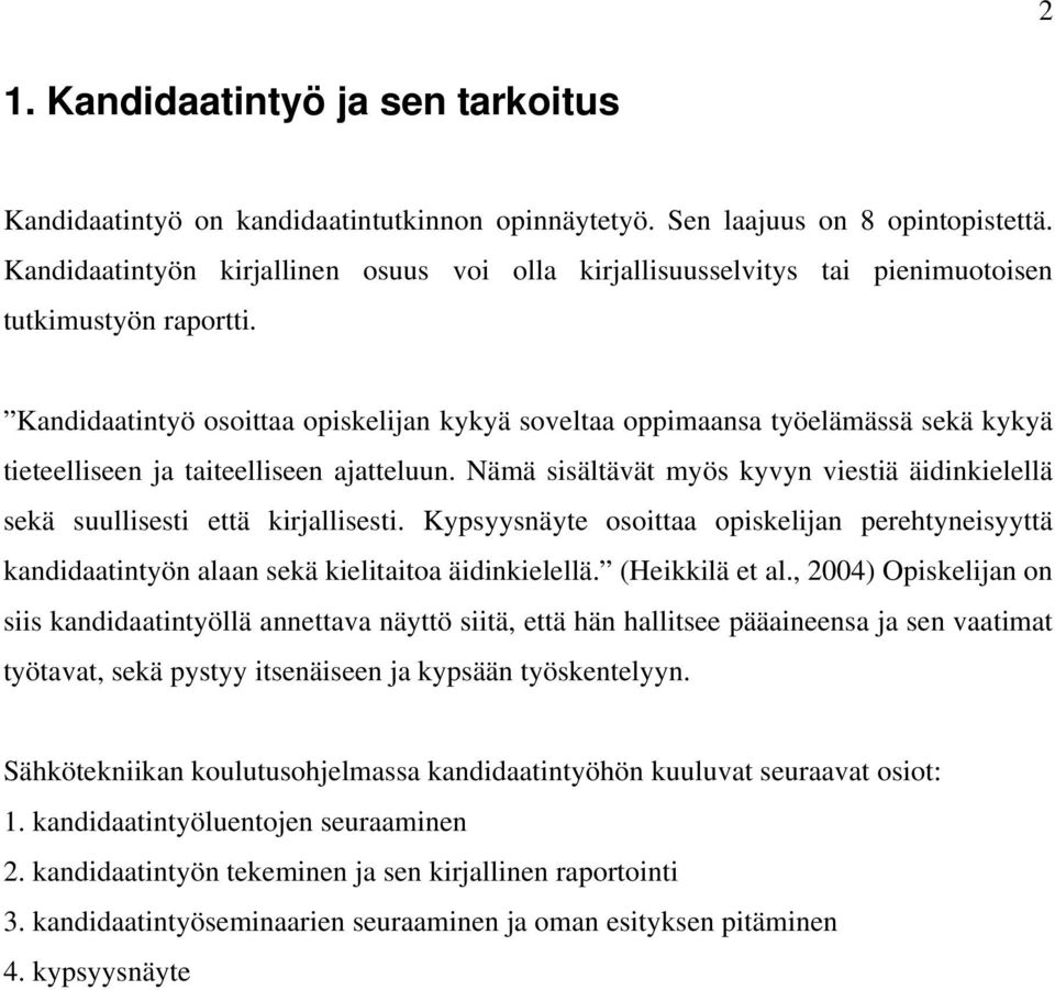 Kandidaatintyö osoittaa opiskelijan kykyä soveltaa oppimaansa työelämässä sekä kykyä tieteelliseen ja taiteelliseen ajatteluun.