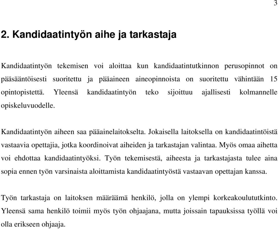 Jokaisella laitoksella on kandidaatintöistä vastaavia opettajia, jotka koordinoivat aiheiden ja tarkastajan valintaa. Myös omaa aihetta voi ehdottaa kandidaatintyöksi.