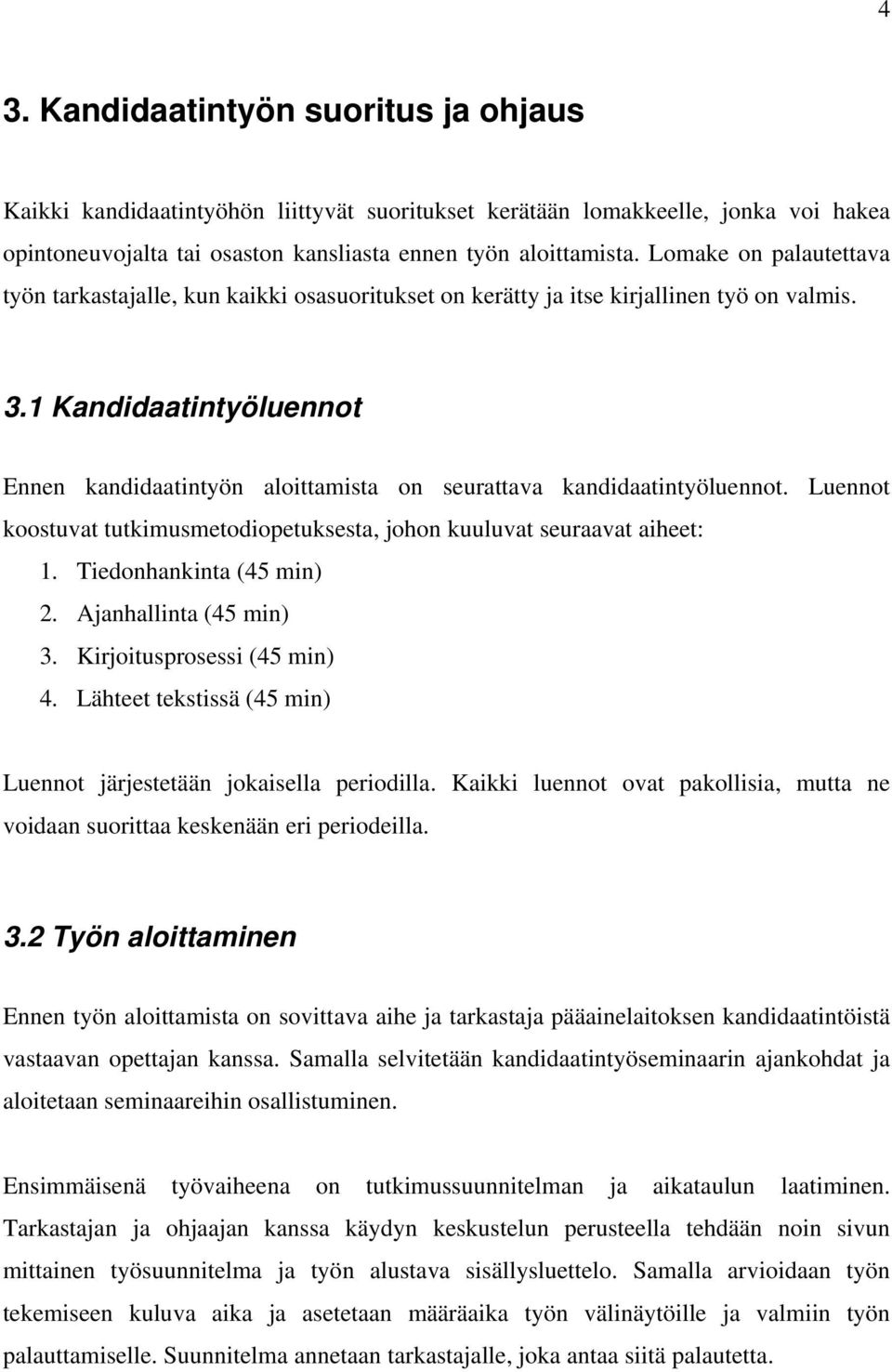 1 Kandidaatintyöluennot Ennen kandidaatintyön aloittamista on seurattava kandidaatintyöluennot. Luennot koostuvat tutkimusmetodiopetuksesta, johon kuuluvat seuraavat aiheet: 1.