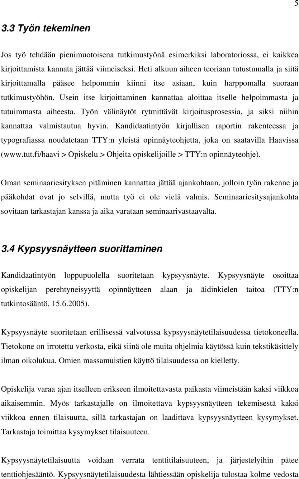 Usein itse kirjoittaminen kannattaa aloittaa itselle helpoimmasta ja tutuimmasta aiheesta. Työn välinäytöt rytmittävät kirjoitusprosessia, ja siksi niihin kannattaa valmistautua hyvin.