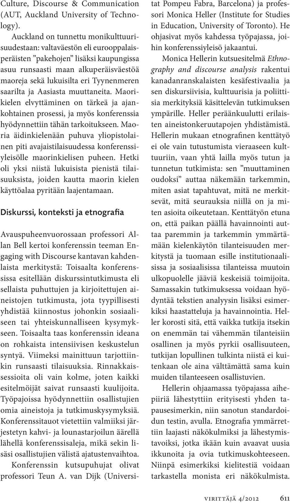 saarilta ja Aasiasta muuttaneita. Maorikielen elvyttäminen on tärkeä ja ajankohtainen prosessi, ja myös konferenssia hyödynnettiin tähän tarkoitukseen.