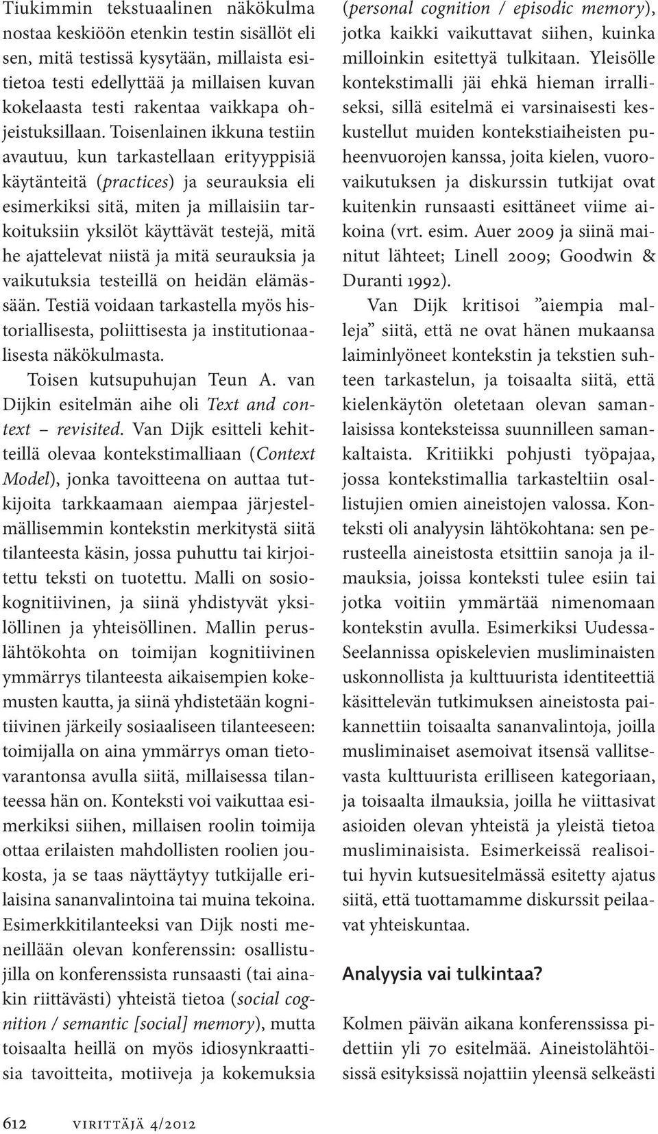Toisenlainen ikkuna testiin avautuu, kun tarkastellaan eri tyyppisiä käytänteitä (practices) ja seurauksia eli esimerkiksi sitä, miten ja millaisiin tarkoituksiin yksilöt käyttävät testejä, mitä he