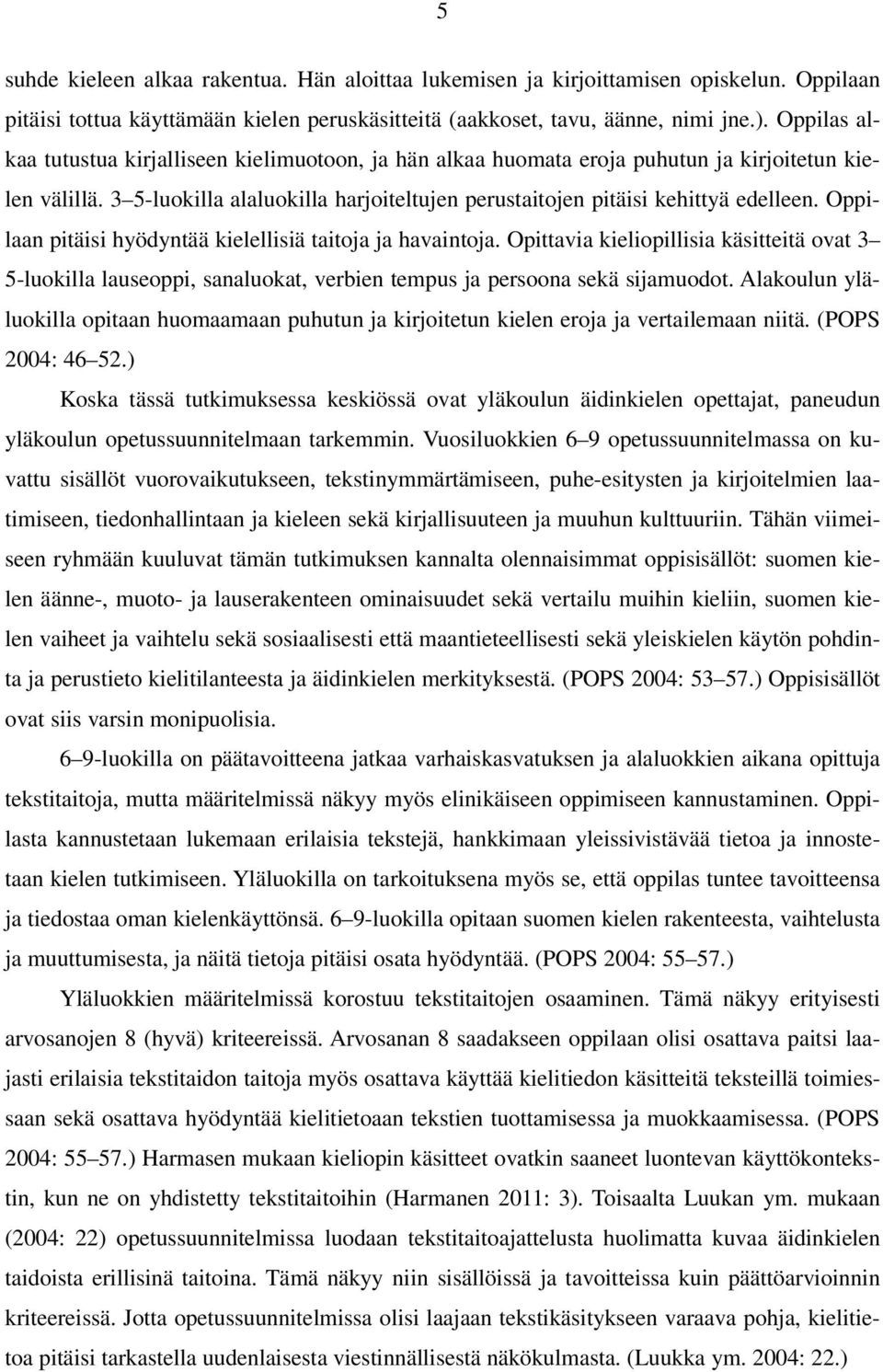 Oppilaan pitäisi hyödyntää kielellisiä taitoja ja havaintoja. Opittavia kieliopillisia käsitteitä ovat 3 5-luokilla lauseoppi, sanaluokat, verbien tempus ja persoona sekä sijamuodot.