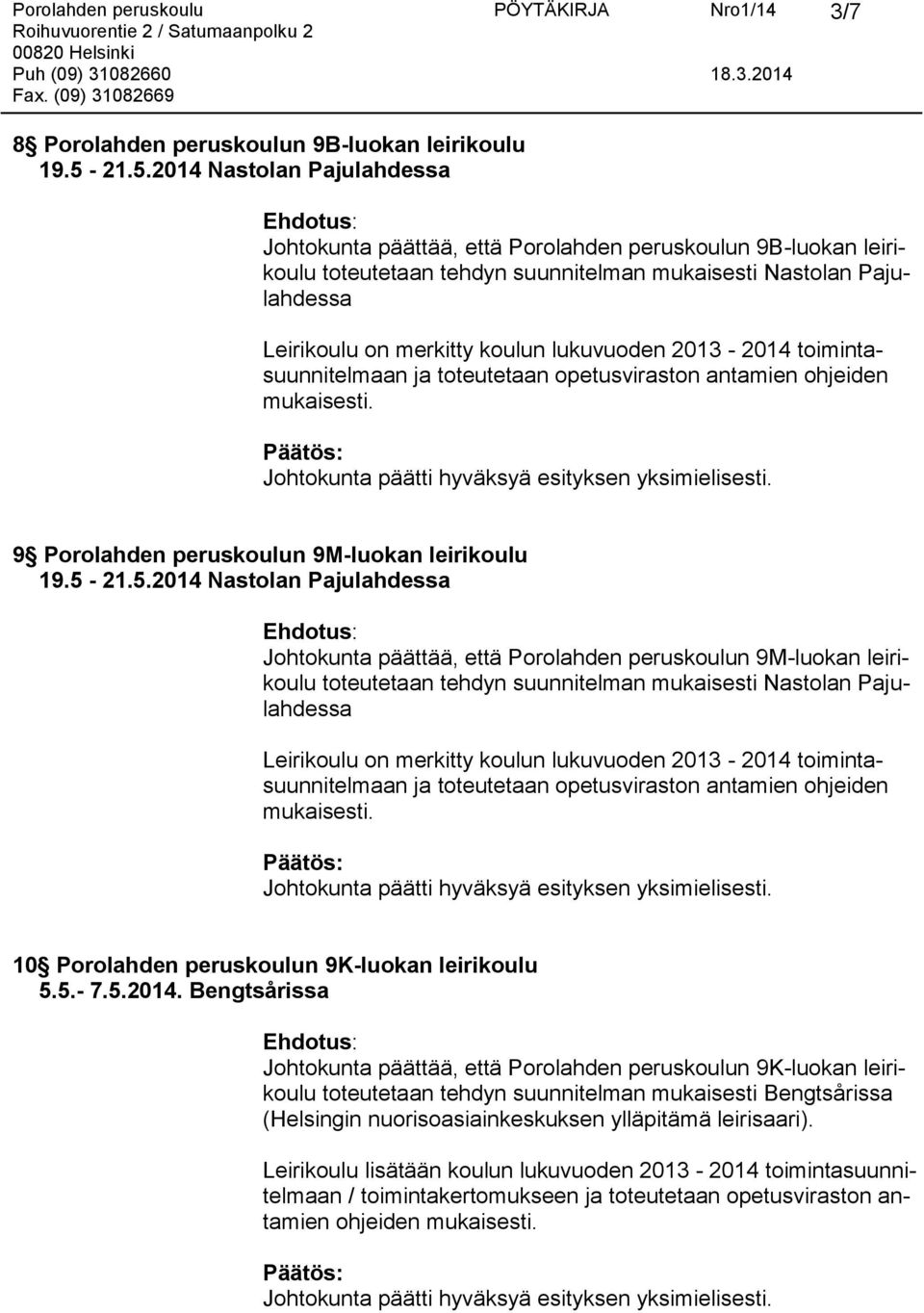 lukuvuoden 2013-2014 toimintasuunnitelmaan ja toteutetaan opetusviraston antamien ohjeiden mukaisesti. 9 Porolahden peruskoulun 9M-luokan leirikoulu 19.5-