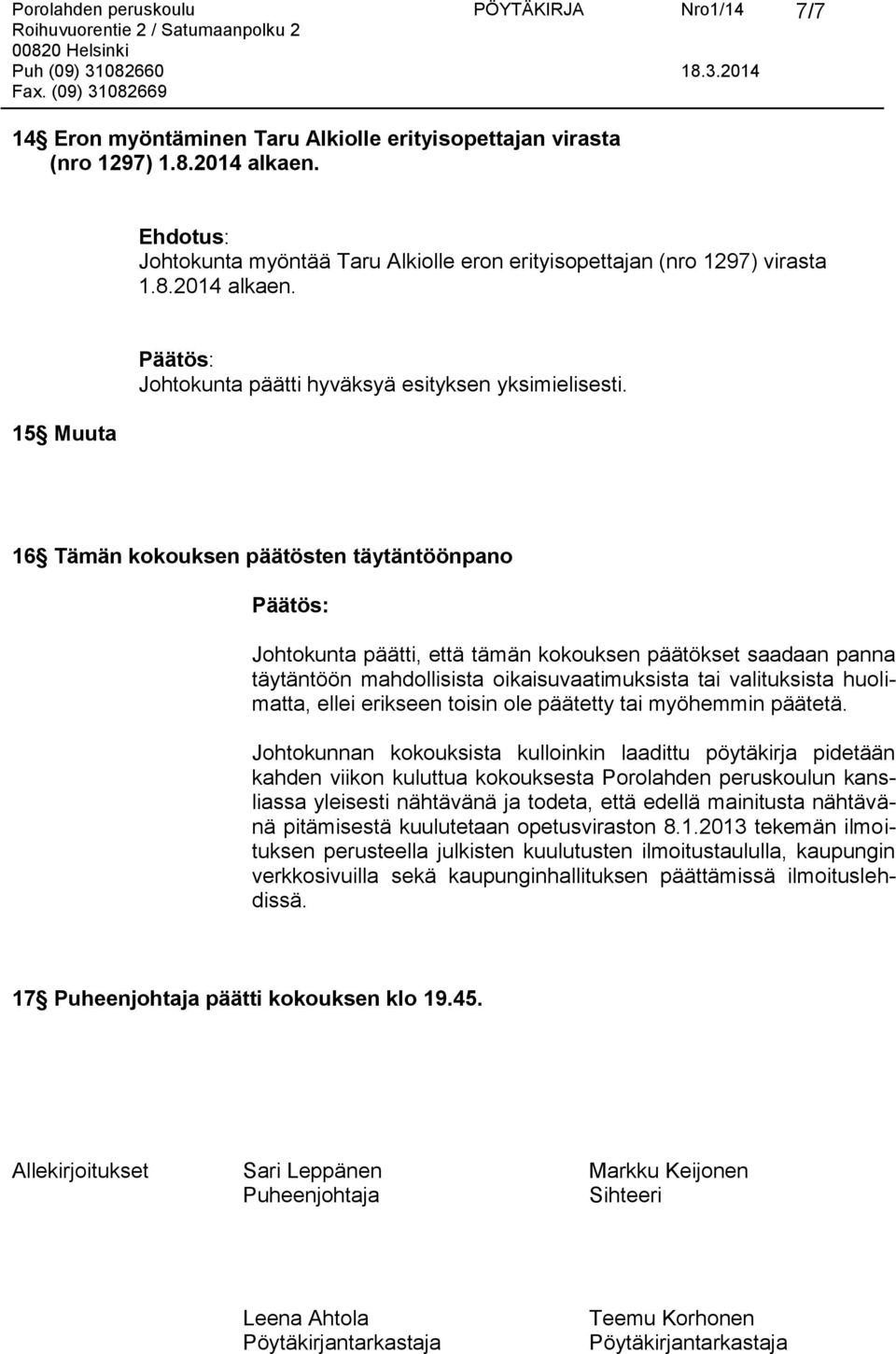 15 Muuta 16 Tämän kokouksen päätösten täytäntöönpano Johtokunta päätti, että tämän kokouksen päätökset saadaan panna täytäntöön mahdollisista oikaisuvaatimuksista tai valituksista huolimatta, ellei