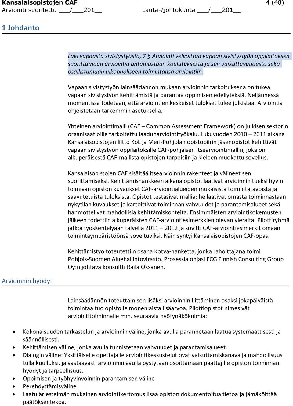 Vapaan sivistystyön lainsäädännön mukaan arvioinnin tarkoituksena on tukea vapaan sivistystyön kehittämistä ja parantaa oppimisen edellytyksiä.