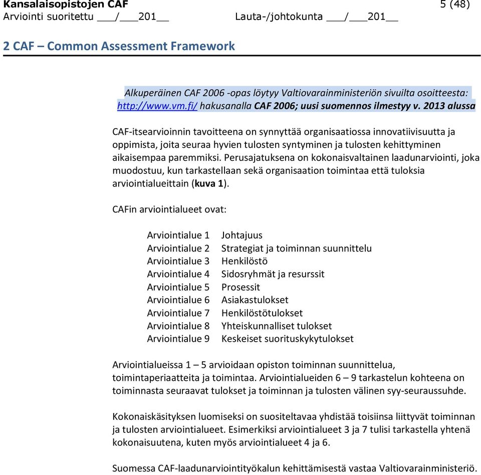 2013 alussa CAF-itsearvioinnin tavoitteena on synnyttää organisaatiossa innovatiivisuutta ja oppimista, joita seuraa hyvien tulosten syntyminen ja tulosten kehittyminen aikaisempaa paremmiksi.