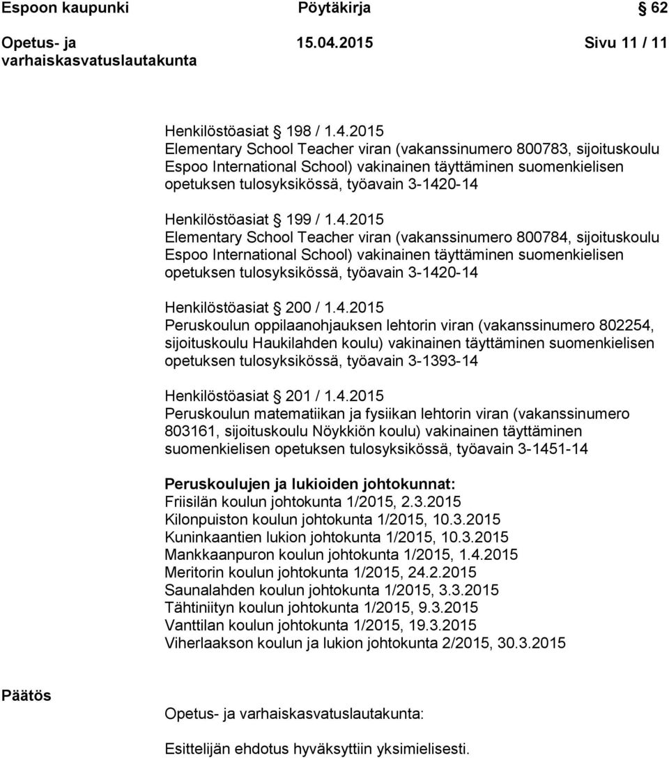 2015 Elementary School Teacher viran (vakanssinumero 800783, sijoituskoulu Espoo International School) vakinainen täyttäminen suomenkielisen opetuksen tulosyksikössä, työavain 3-1420-14