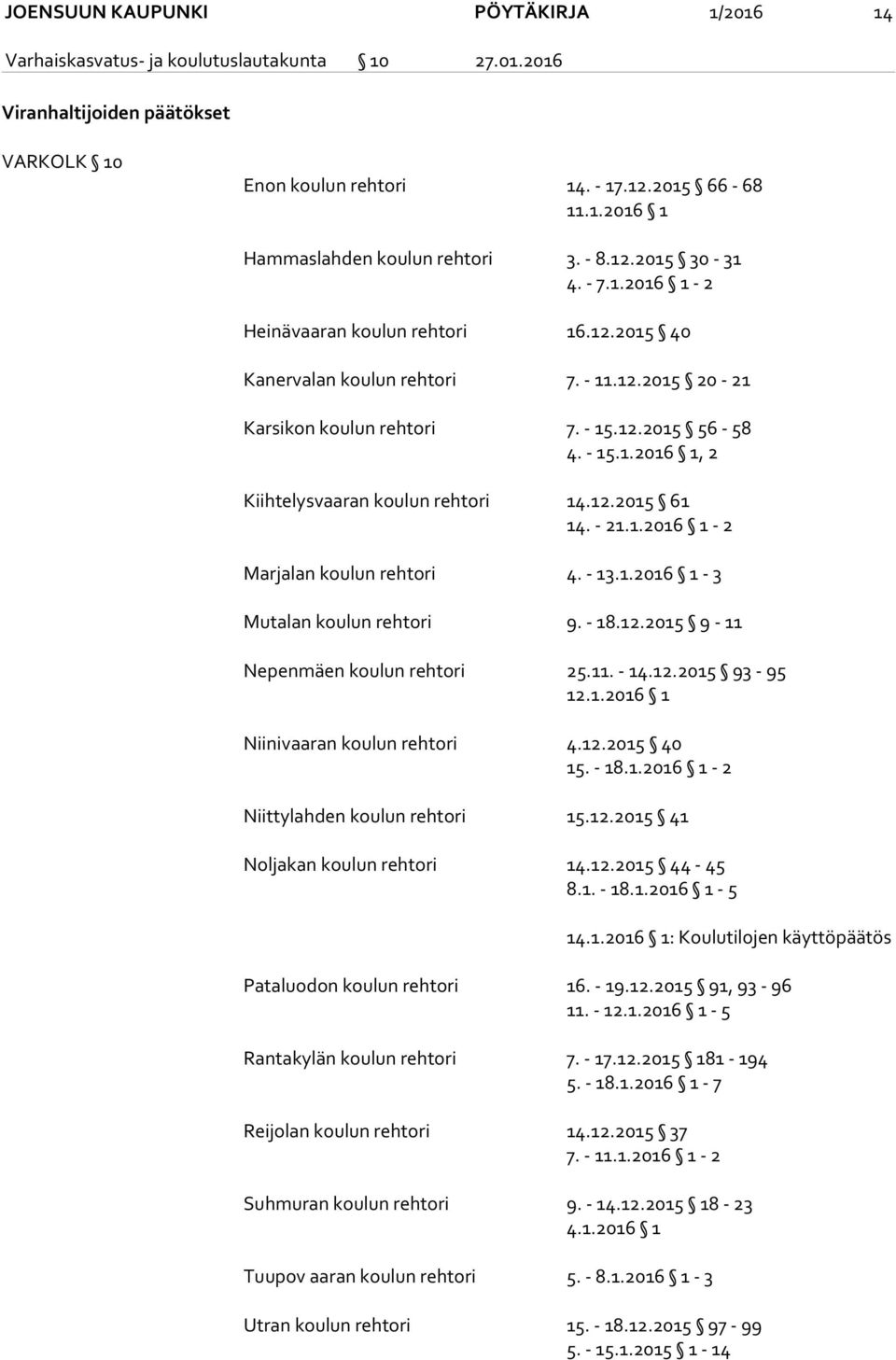 12.2015 61 14. - 21.1.2016 1-2 Marjalan koulun rehtori 4. - 13.1.2016 1-3 Mutalan koulun rehtori 9. - 18.12.2015 9-11 Nepenmäen koulun rehtori 25.11. - 14.12.2015 93-95 12.1.2016 1 Niinivaaran koulun rehtori 4.