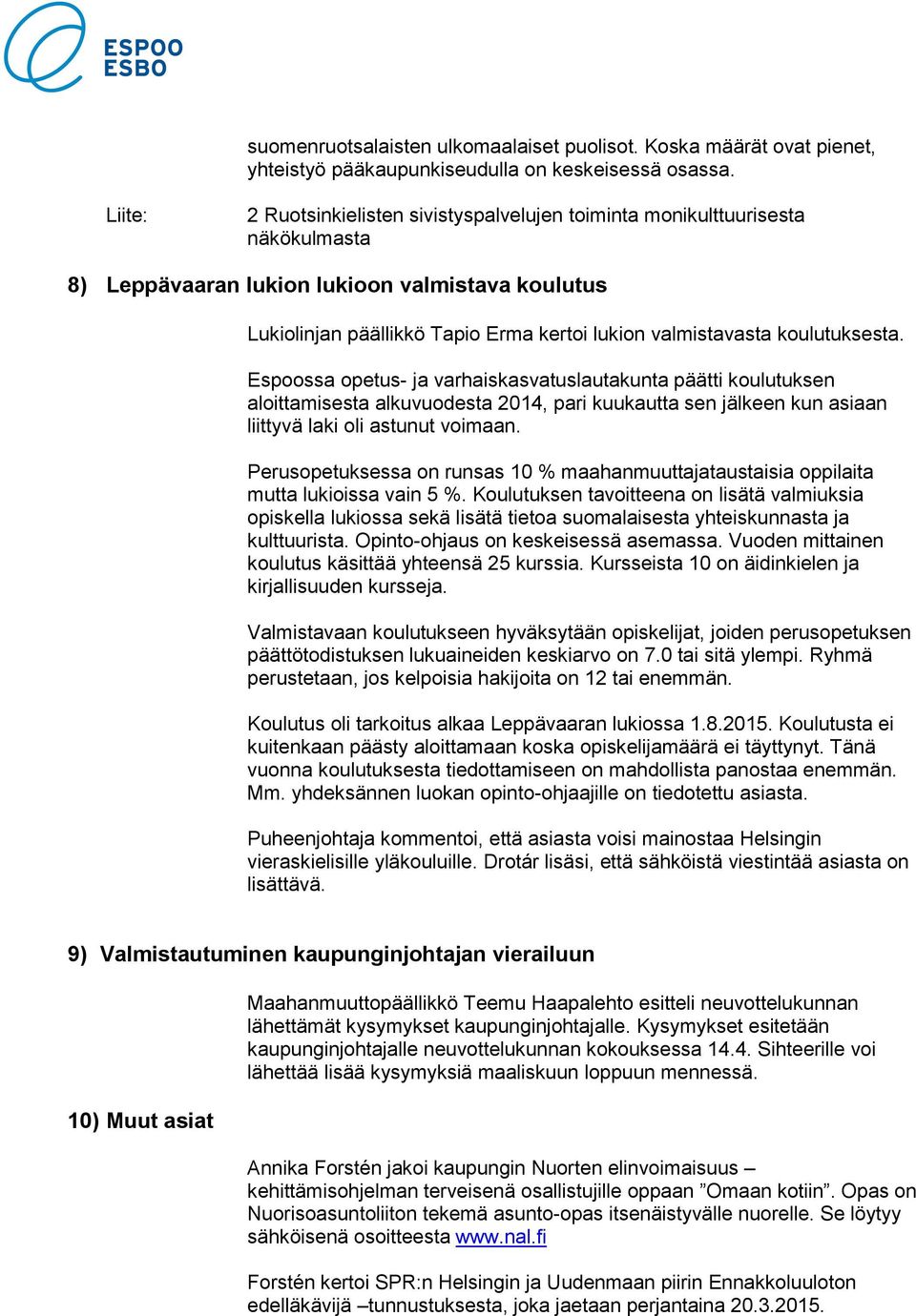 koulutuksesta. Espoossa opetus- ja varhaiskasvatuslautakunta päätti koulutuksen aloittamisesta alkuvuodesta 2014, pari kuukautta sen jälkeen kun asiaan liittyvä laki oli astunut voimaan.