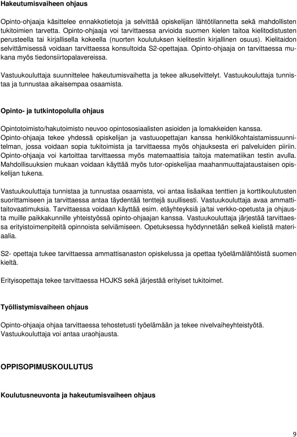 Kielitaidon selvittämisessä voidaan tarvittaessa konsultoida S2-opettajaa. Opinto-ohjaaja on tarvittaessa mukana myös tiedonsiirtopalavereissa.