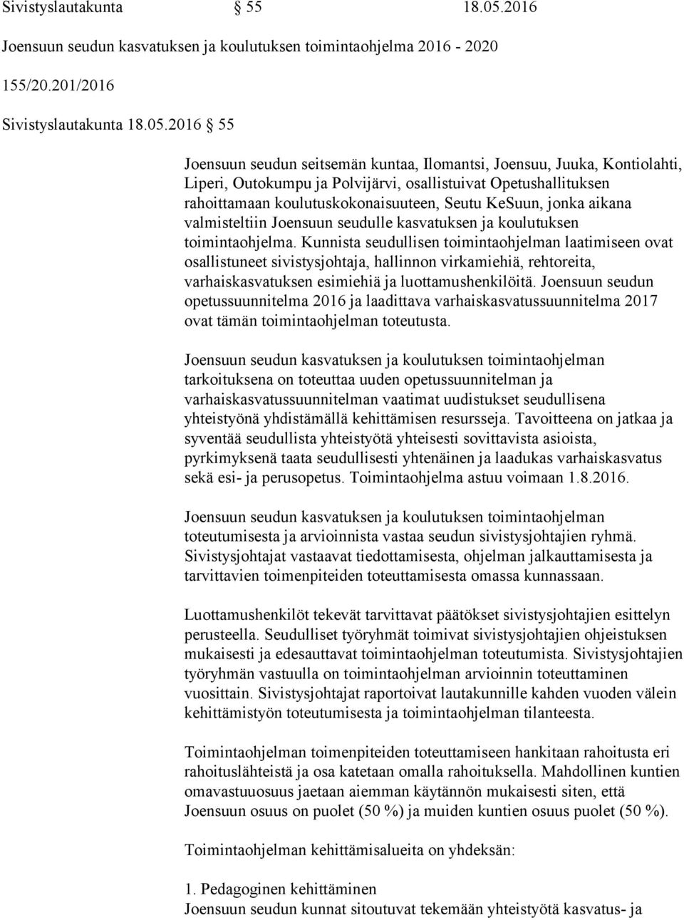 2016 55 Joensuun seudun seitsemän kuntaa, Ilomantsi, Joensuu, Juuka, Kontiolahti, Liperi, Outokumpu ja Polvijärvi, osallistuivat Opetushallituksen rahoittamaan koulutuskokonaisuuteen, Seutu KeSuun,