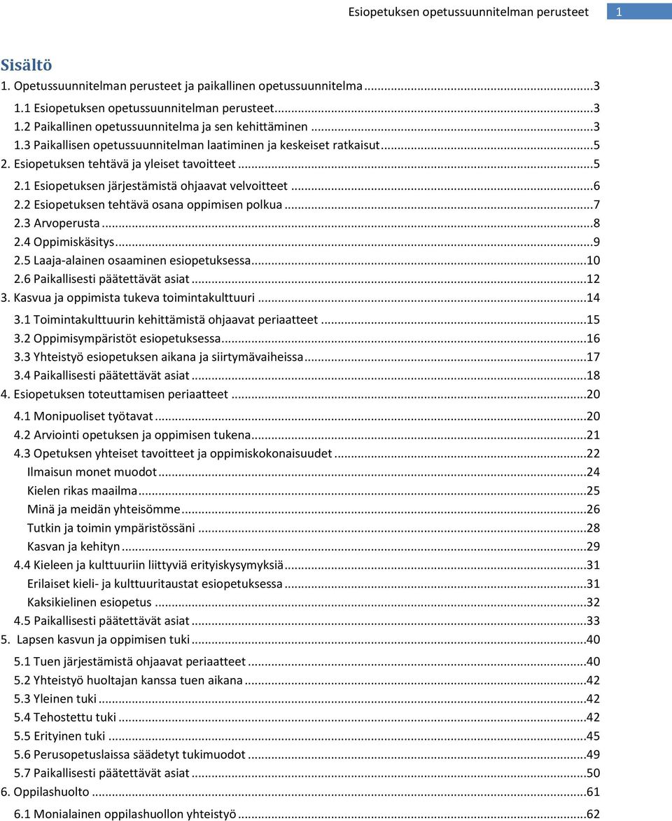 4 Oppimiskäsitys... 9 2.5 Laaja-alainen osaaminen esiopetuksessa...10 2.6 Paikallisesti päätettävät asiat...12 3. Kasvua ja oppimista tukeva toimintakulttuuri...14 3.