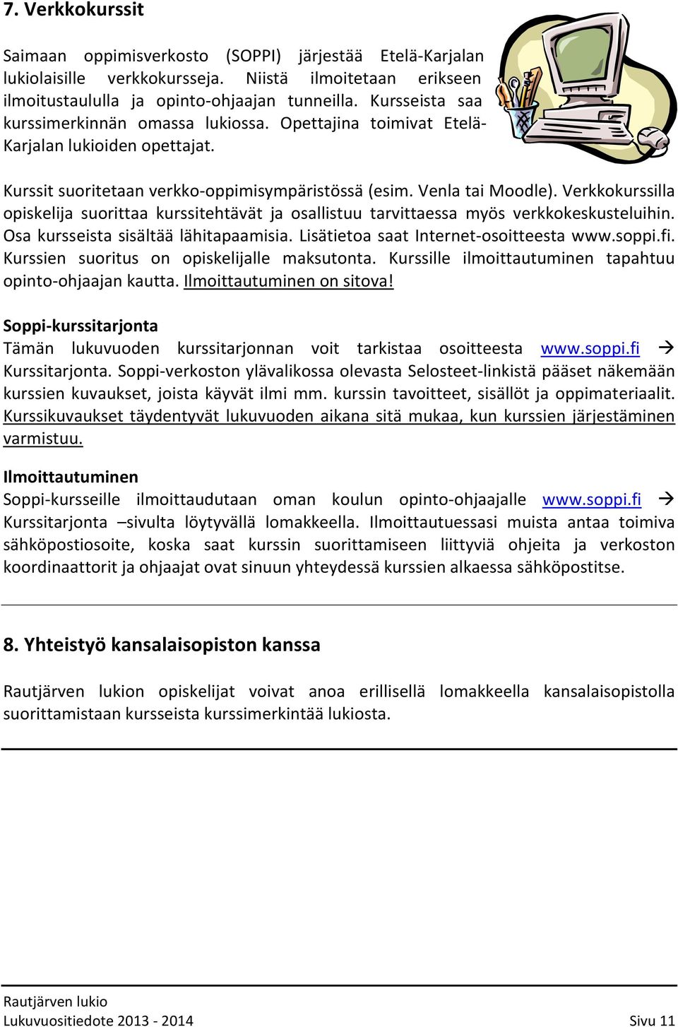 Verkkokurssilla opiskelija suorittaa kurssitehtävät ja osallistuu tarvittaessa myös verkkokeskusteluihin. Osa kursseista sisältää lähitapaamisia. Lisätietoa saat Internet-osoitteesta www.soppi.fi.