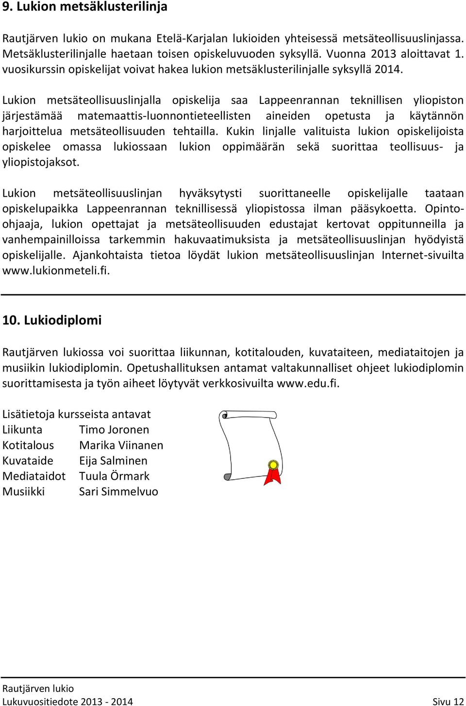 Lukion metsäteollisuuslinjalla opiskelija saa Lappeenrannan teknillisen yliopiston järjestämää matemaattis-luonnontieteellisten aineiden opetusta ja käytännön harjoittelua metsäteollisuuden tehtailla.