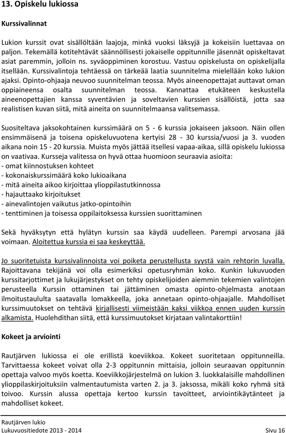 Kurssivalintoja tehtäessä on tärkeää laatia suunnitelma mielellään koko lukion ajaksi. Opinto-ohjaaja neuvoo suunnitelman teossa.