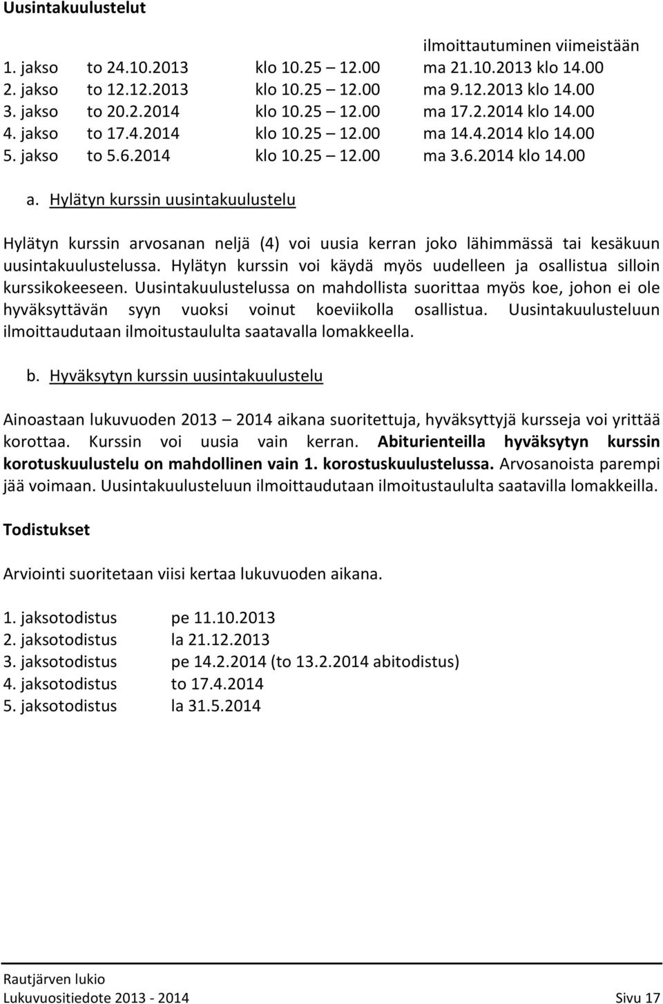 Hylätyn kurssin uusintakuulustelu Hylätyn kurssin arvosanan neljä (4) voi uusia kerran joko lähimmässä tai kesäkuun uusintakuulustelussa.