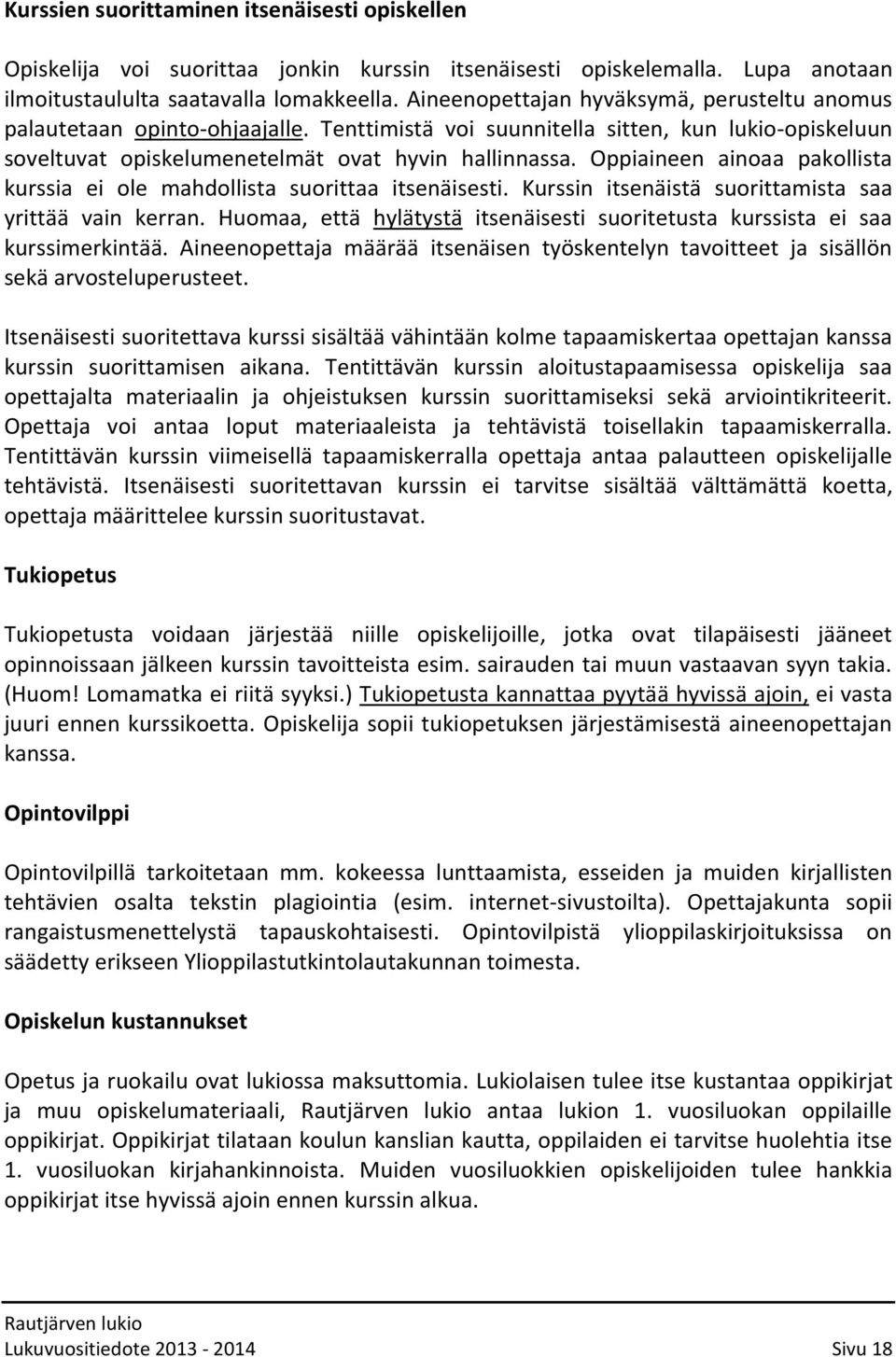 Oppiaineen ainoaa pakollista kurssia ei ole mahdollista suorittaa itsenäisesti. Kurssin itsenäistä suorittamista saa yrittää vain kerran.