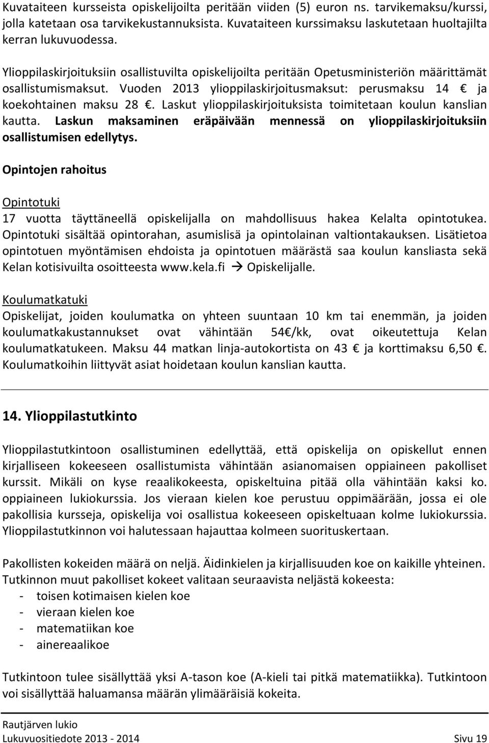 Laskut ylioppilaskirjoituksista toimitetaan koulun kanslian kautta. Laskun maksaminen eräpäivään mennessä on ylioppilaskirjoituksiin osallistumisen edellytys.