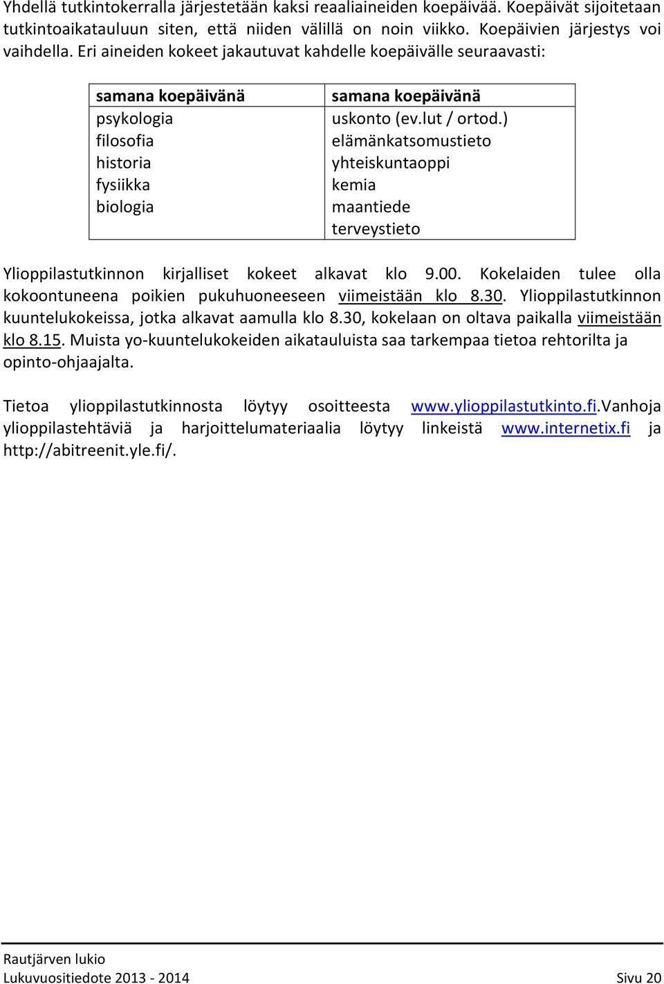 ) elämänkatsomustieto yhteiskuntaoppi kemia maantiede terveystieto Ylioppilastutkinnon kirjalliset kokeet alkavat klo 9.00.