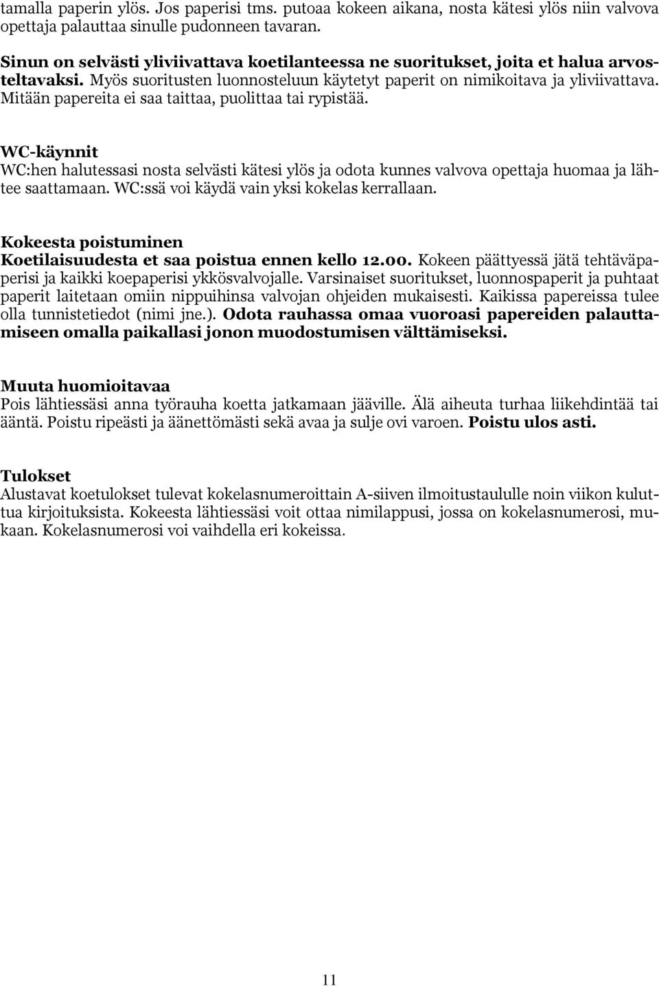 Mitään papereita ei saa taittaa, puolittaa tai rypistää. WC-käynnit WC:hen halutessasi nosta selvästi kätesi ylös ja odota kunnes valvova opettaja huomaa ja lähtee saattamaan.