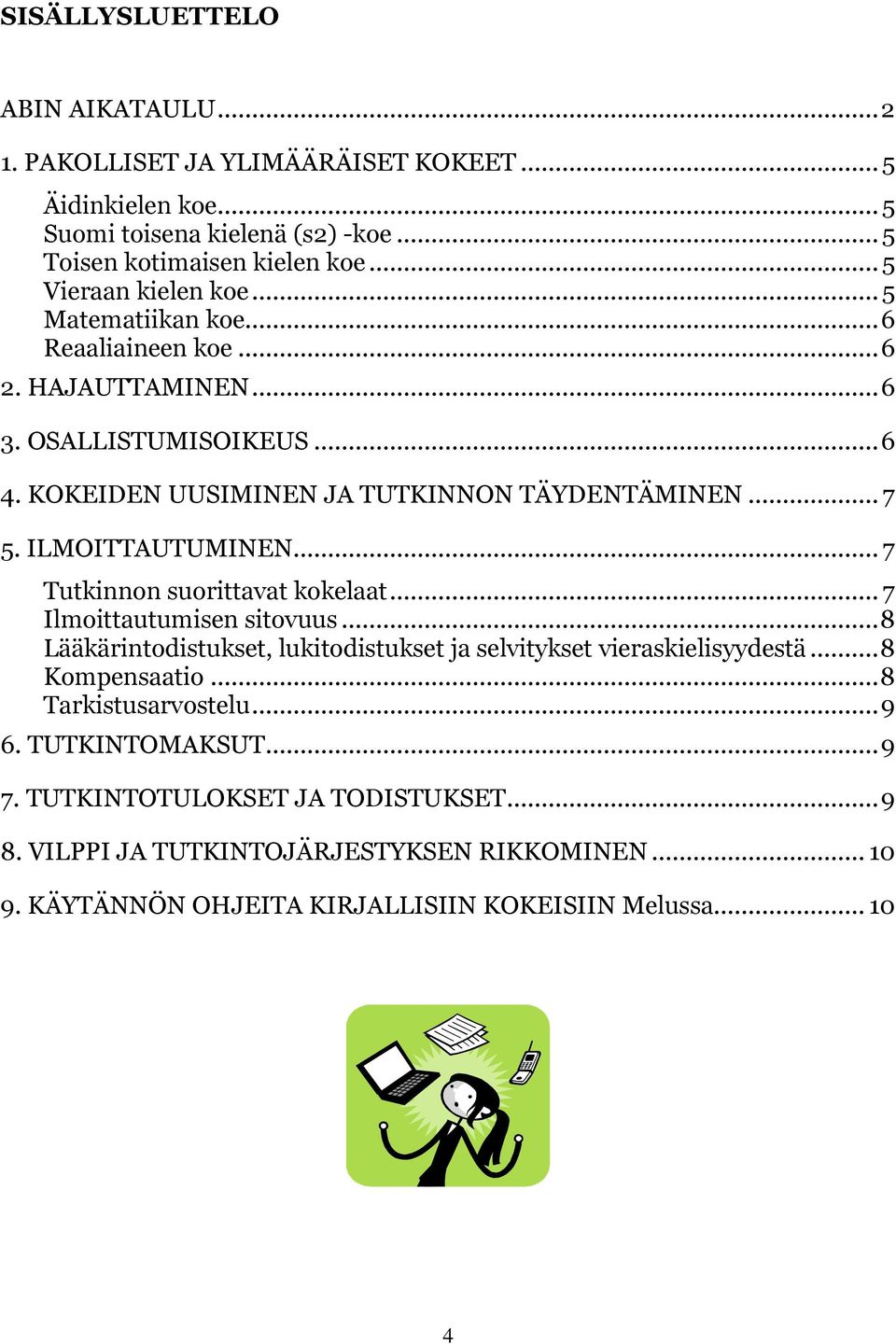 ILMOITTAUTUMINEN... 7 Tutkinnon suorittavat kokelaat... 7 Ilmoittautumisen sitovuus... 8 Lääkärintodistukset, lukitodistukset ja selvitykset vieraskielisyydestä... 8 Kompensaatio.