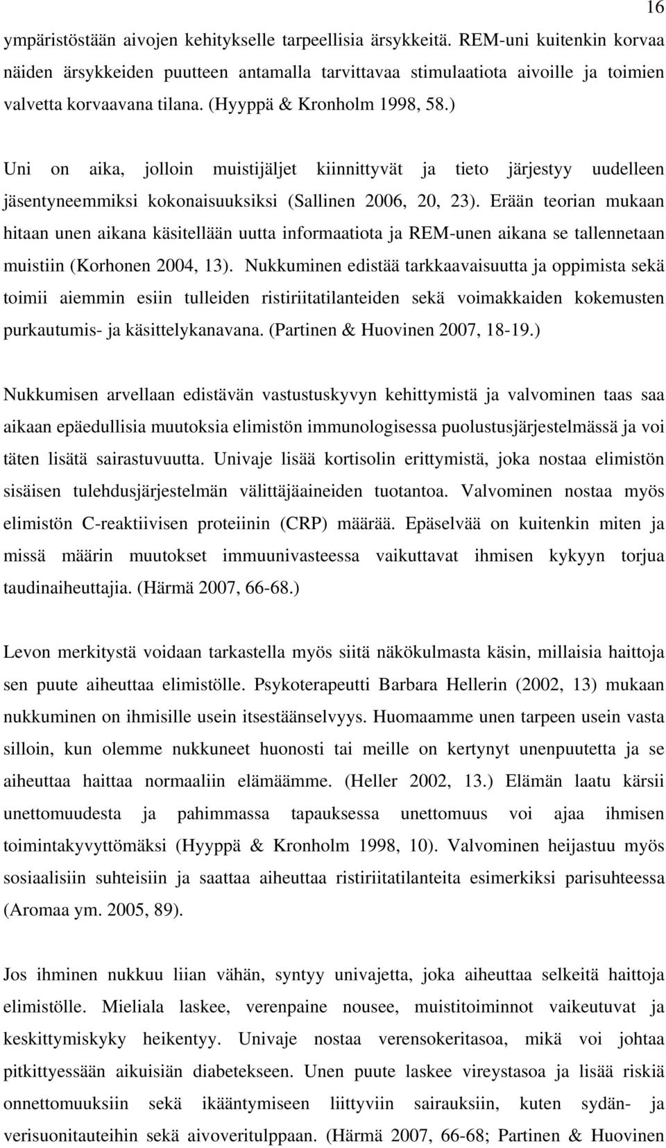 Erään teorian mukaan hitaan unen aikana käsitellään uutta informaatiota ja REM-unen aikana se tallennetaan muistiin (Korhonen 2004, 13).