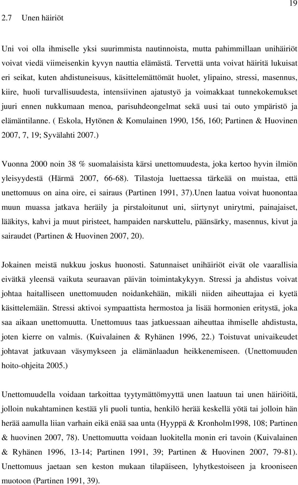 tunnekokemukset juuri ennen nukkumaan menoa, parisuhdeongelmat sekä uusi tai outo ympäristö ja elämäntilanne.