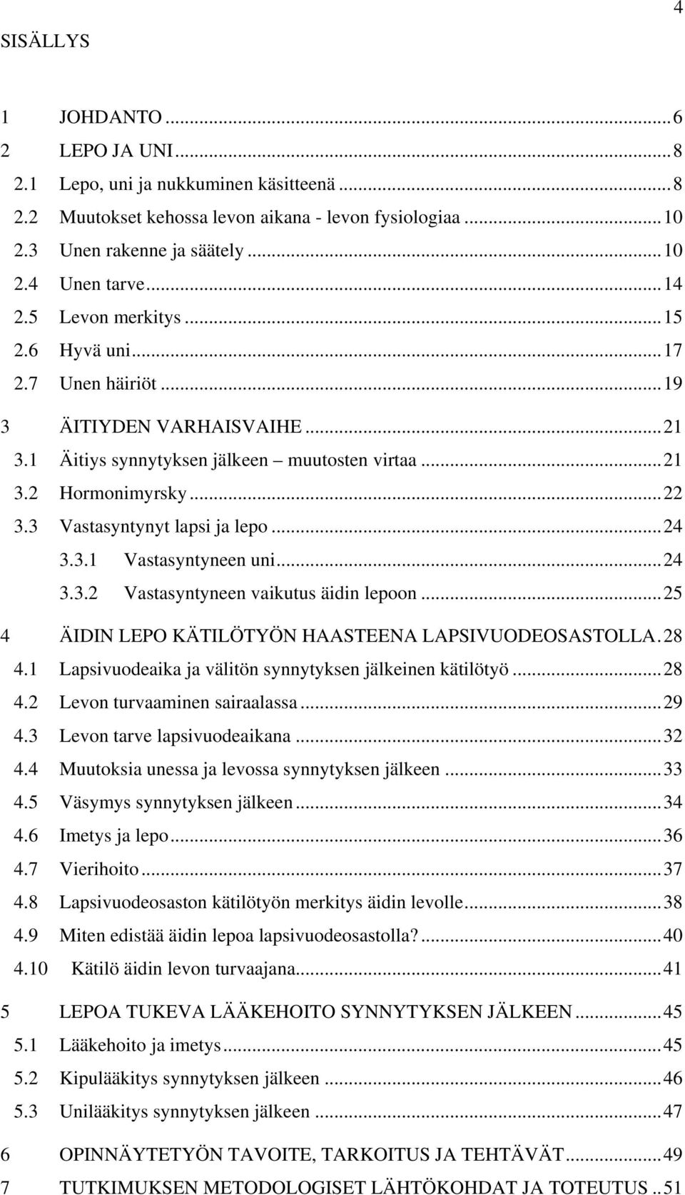 3 Vastasyntynyt lapsi ja lepo... 24 3.3.1 Vastasyntyneen uni... 24 3.3.2 Vastasyntyneen vaikutus äidin lepoon... 25 4 ÄIDIN LEPO KÄTILÖTYÖN HAASTEENA LAPSIVUODEOSASTOLLA. 28 4.