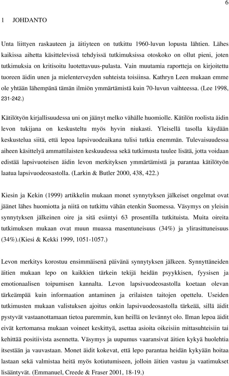 Vain muutamia raportteja on kirjoitettu tuoreen äidin unen ja mielenterveyden suhteista toisiinsa. Kathryn Leen mukaan emme ole yhtään lähempänä tämän ilmiön ymmärtämistä kuin 70-luvun vaihteessa.