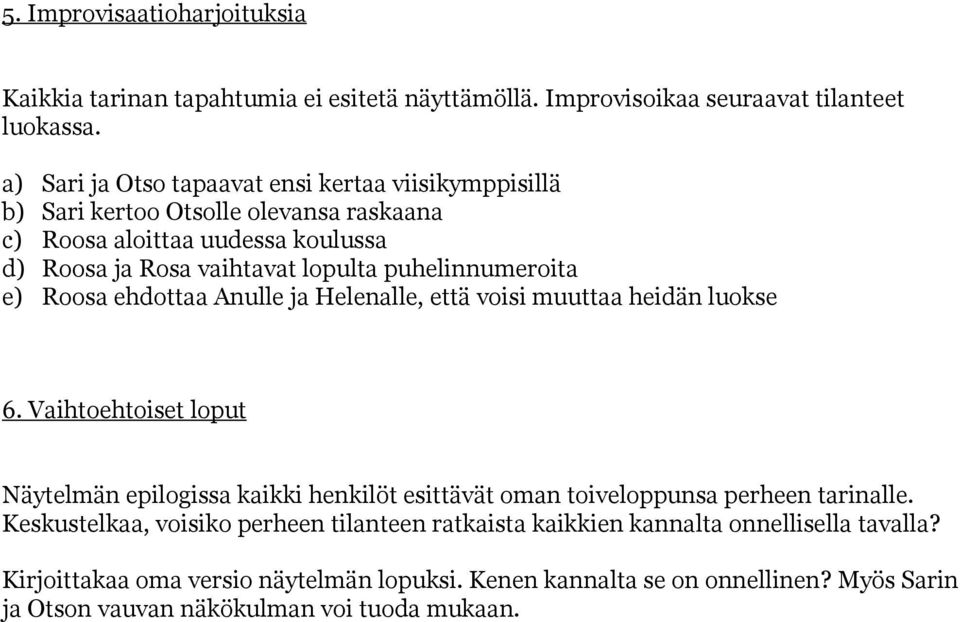 puhelinnumeroita e) Roosa ehdottaa Anulle ja Helenalle, että voisi muuttaa heidän luokse 6.
