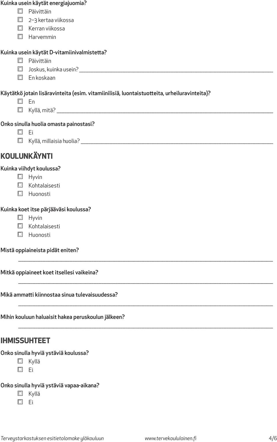 Hyvin Kohtalaisesti Huonosti Kuinka koet itse pärjääväsi koulussa? Hyvin Kohtalaisesti Huonosti Mistä oppiaineista pidät eniten? Mitkä oppiaineet koet itsellesi vaikeina?