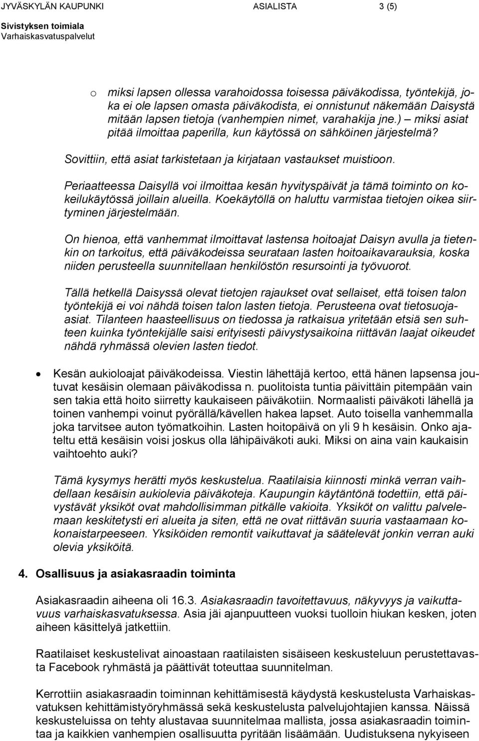 Periaatteessa Daisyllä voi ilmoittaa kesän hyvityspäivät ja tämä toiminto on kokeilukäytössä joillain alueilla. Koekäytöllä on haluttu varmistaa tietojen oikea siirtyminen järjestelmään.