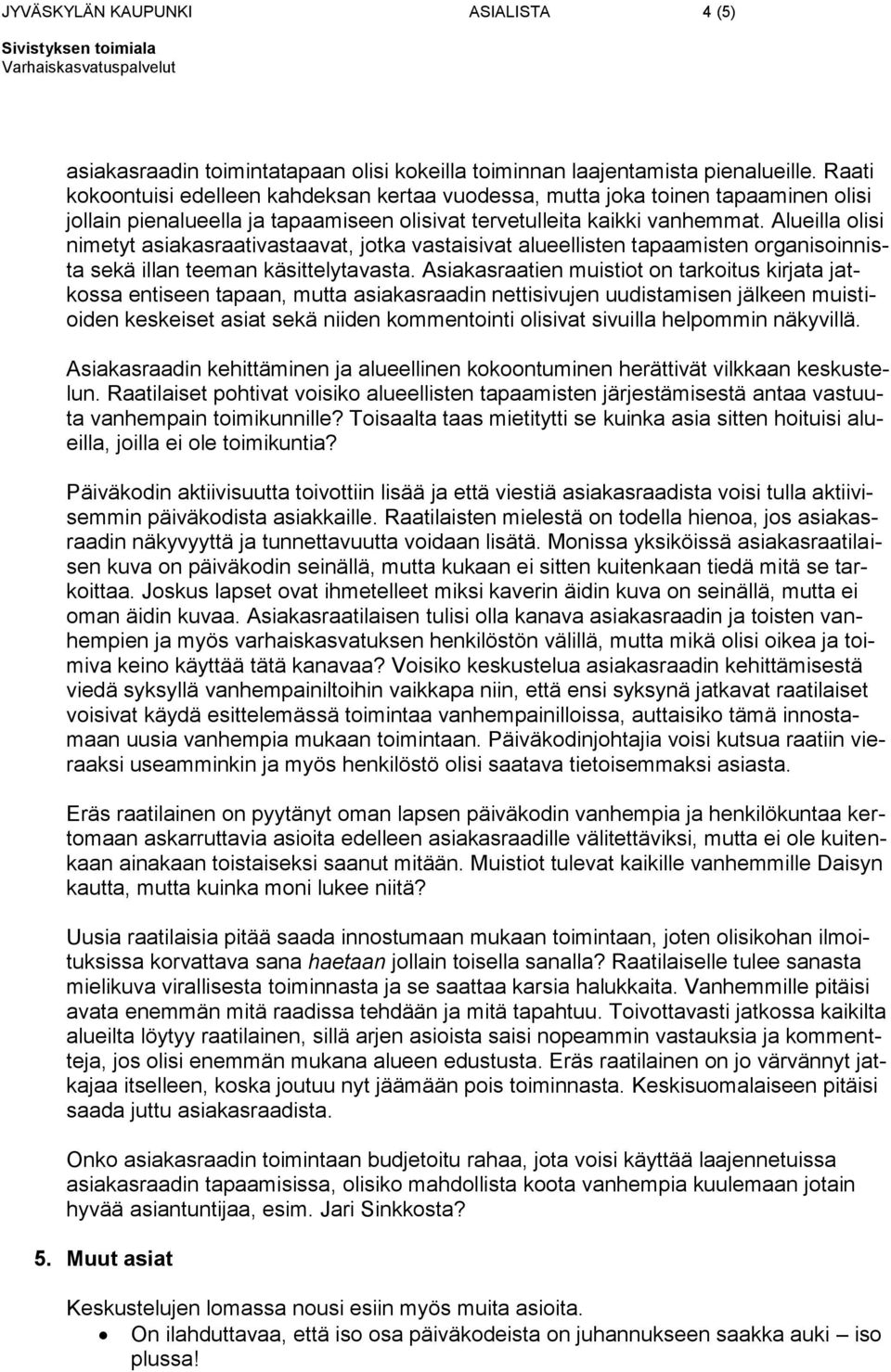 Alueilla olisi nimetyt asiakasraativastaavat, jotka vastaisivat alueellisten tapaamisten organisoinnista sekä illan teeman käsittelytavasta.