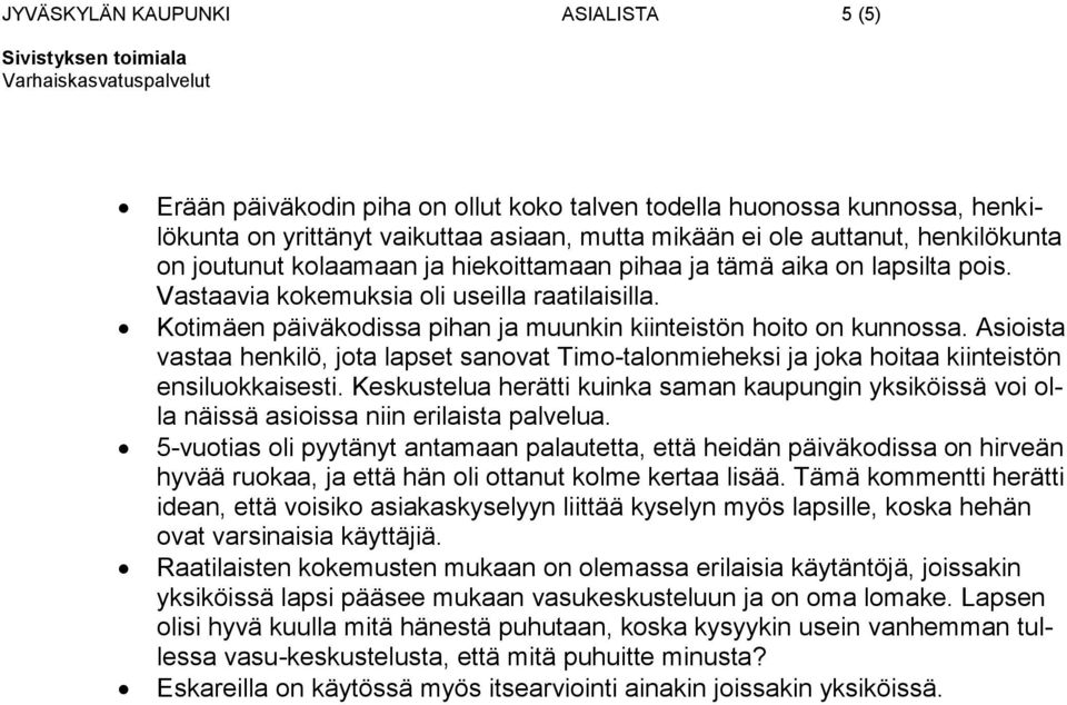 Asioista vastaa henkilö, jota lapset sanovat Timo-talonmieheksi ja joka hoitaa kiinteistön ensiluokkaisesti.