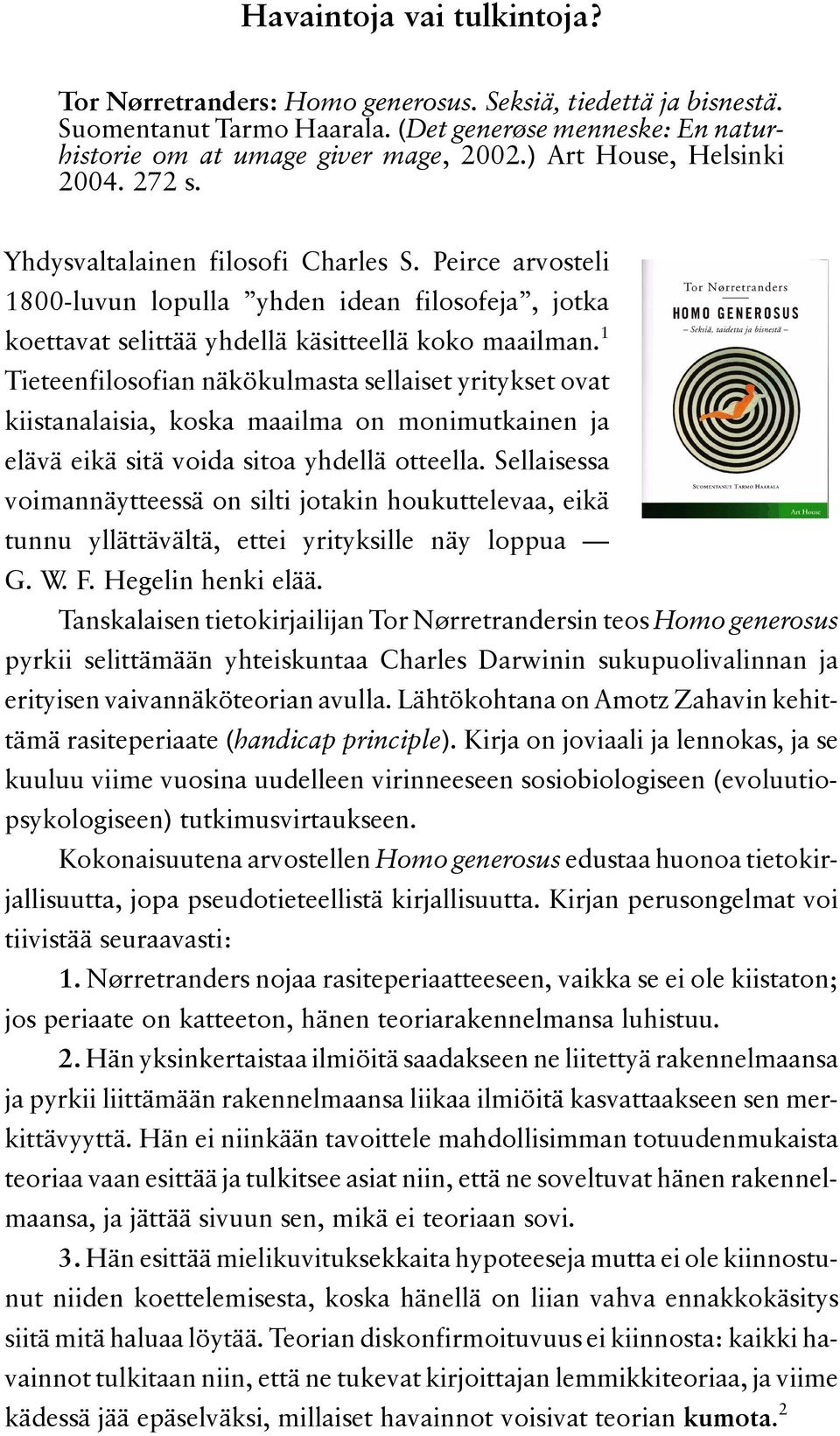 1 Tieteenfilosofian näkökulmasta sellaiset yritykset ovat kiistanalaisia, koska maailma on monimutkainen ja elävä eikä sitä voida sitoa yhdellä otteella.