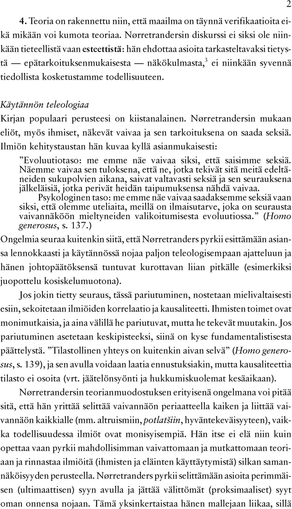 kosketustamme todellisuuteen. Käytännön teleologiaa Kirjan populaari perusteesi on kiistanalainen. Nørretrandersin mukaan eliöt, myös ihmiset, näkevät vaivaa ja sen tarkoituksena on saada seksiä.