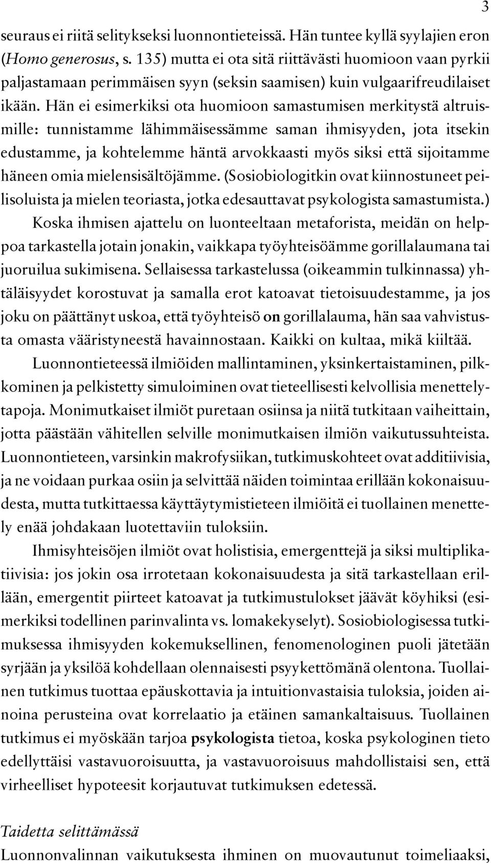 Hän ei esimerkiksi ota huomioon samastumisen merkitystä altruismille: tunnistamme lähimmäisessämme saman ihmisyyden, jota itsekin edustamme, ja kohtelemme häntä arvokkaasti myös siksi että sijoitamme
