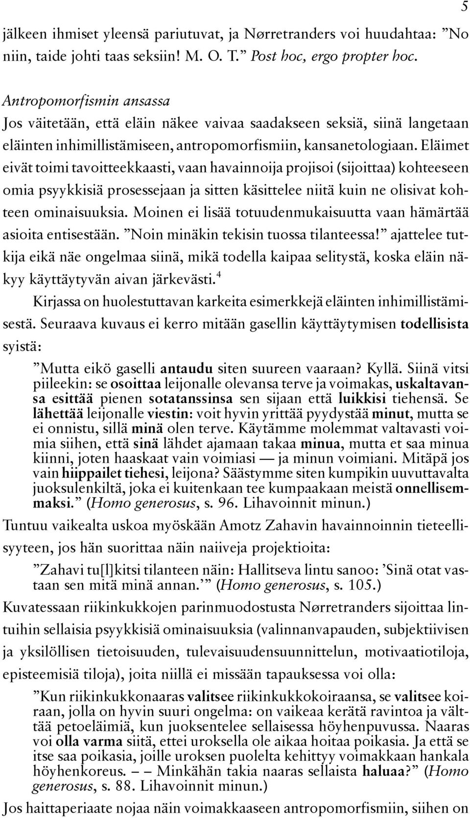 Eläimet eivät toimi tavoitteekkaasti, vaan havainnoija projisoi (sijoittaa) kohteeseen omia psyykkisiä prosessejaan ja sitten käsittelee niitä kuin ne olisivat kohteen ominaisuuksia.
