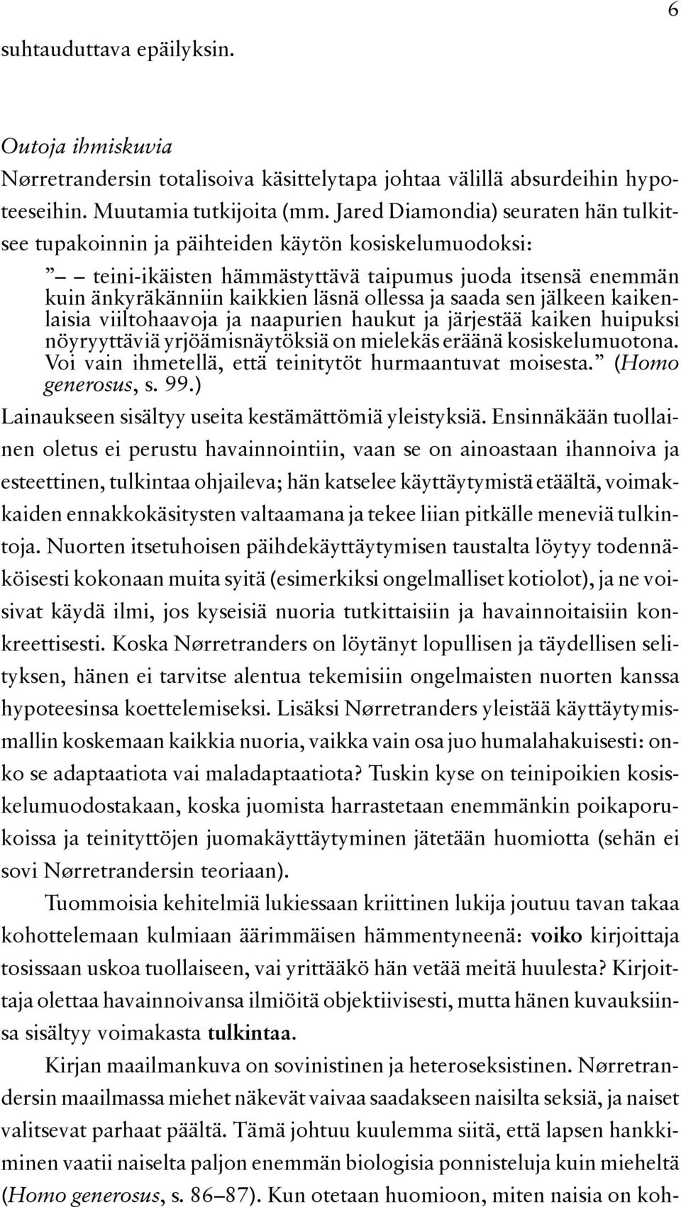 saada sen jälkeen kaikenlaisia viiltohaavoja ja naapurien haukut ja järjestää kaiken huipuksi nöyryyttäviä yrjöämisnäytöksiä on mielekäs eräänä kosiskelumuotona.
