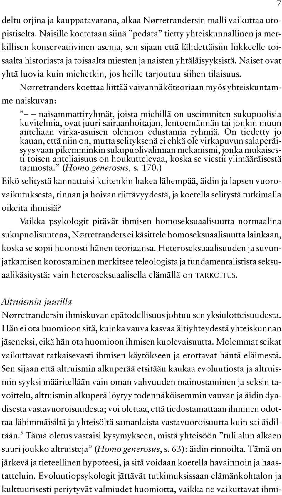yhtäläisyyksistä. Naiset ovat yhtä luovia kuin miehetkin, jos heille tarjoutuu siihen tilaisuus.