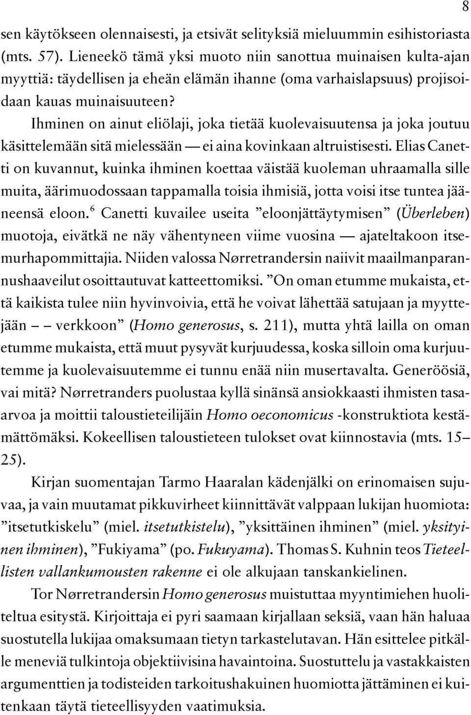 Ihminen on ainut eliölaji, joka tietää kuolevaisuutensa ja joka joutuu käsittelemään sitä mielessään ei aina kovinkaan altruistisesti.