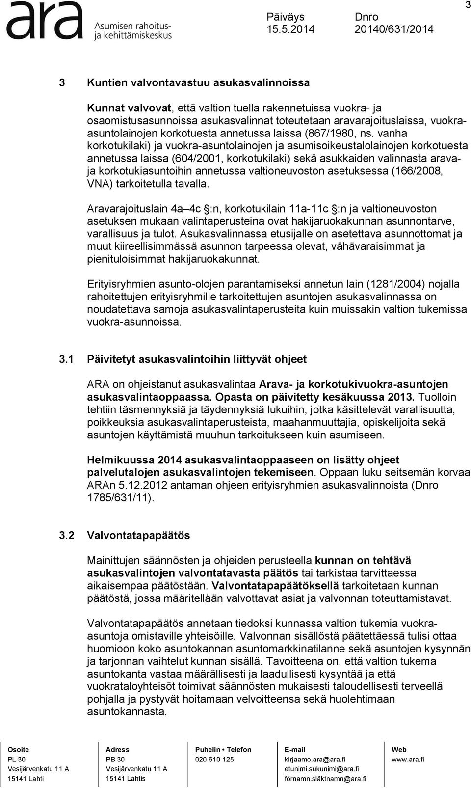 vanha korkotukilaki) ja vuokra-asuntolainojen ja asumisoikeustalolainojen korkotuesta annetussa laissa (604/2001, korkotukilaki) sekä asukkaiden valinnasta aravaja korkotukiasuntoihin annetussa