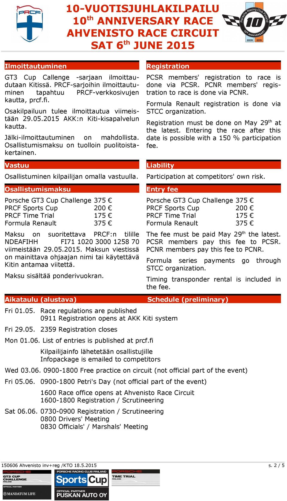 Osallistumismaksu Porsche GT3 Cup Challenge 375 PRCF Sports Cup 200 PRCF Time Trial 175 Formula Renault 375 Maksu on suoritettava PRCF:n tilille NDEAFIHH FI71 1020 3000 1258 70 viimeistään 29.05.2015.